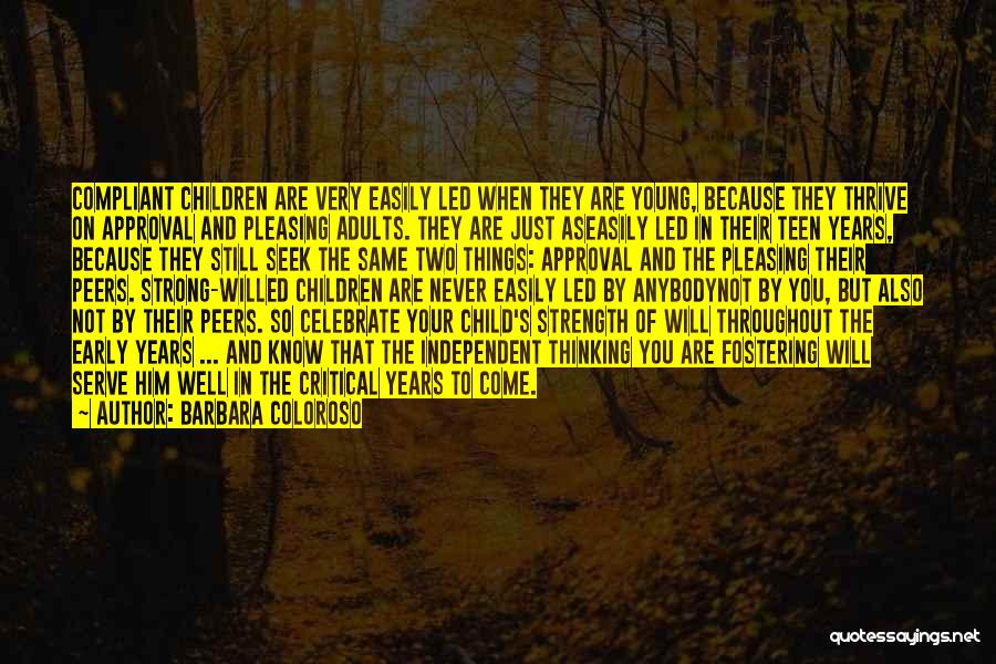 Barbara Coloroso Quotes: Compliant Children Are Very Easily Led When They Are Young, Because They Thrive On Approval And Pleasing Adults. They Are