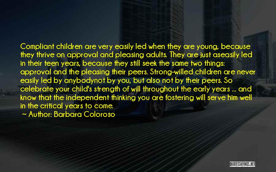 Barbara Coloroso Quotes: Compliant Children Are Very Easily Led When They Are Young, Because They Thrive On Approval And Pleasing Adults. They Are