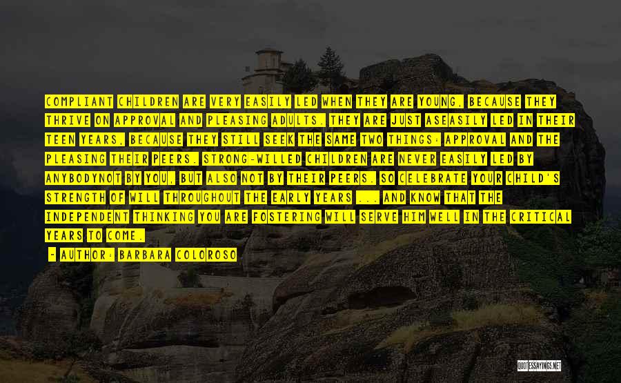 Barbara Coloroso Quotes: Compliant Children Are Very Easily Led When They Are Young, Because They Thrive On Approval And Pleasing Adults. They Are