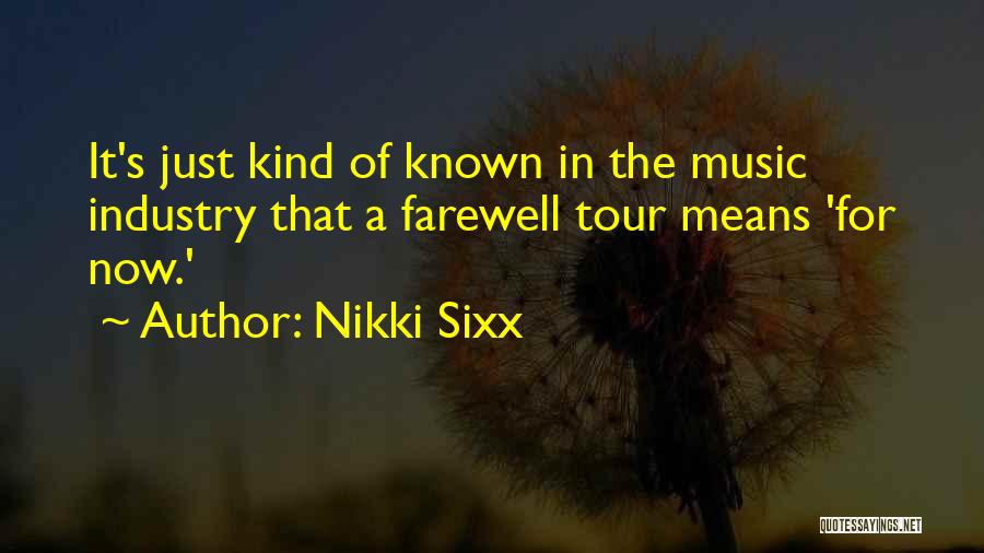 Nikki Sixx Quotes: It's Just Kind Of Known In The Music Industry That A Farewell Tour Means 'for Now.'