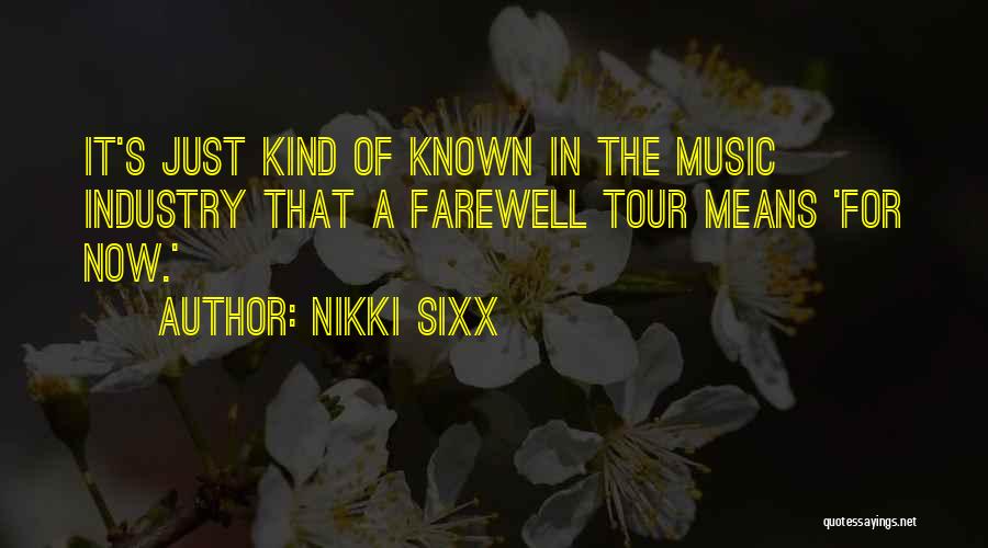 Nikki Sixx Quotes: It's Just Kind Of Known In The Music Industry That A Farewell Tour Means 'for Now.'