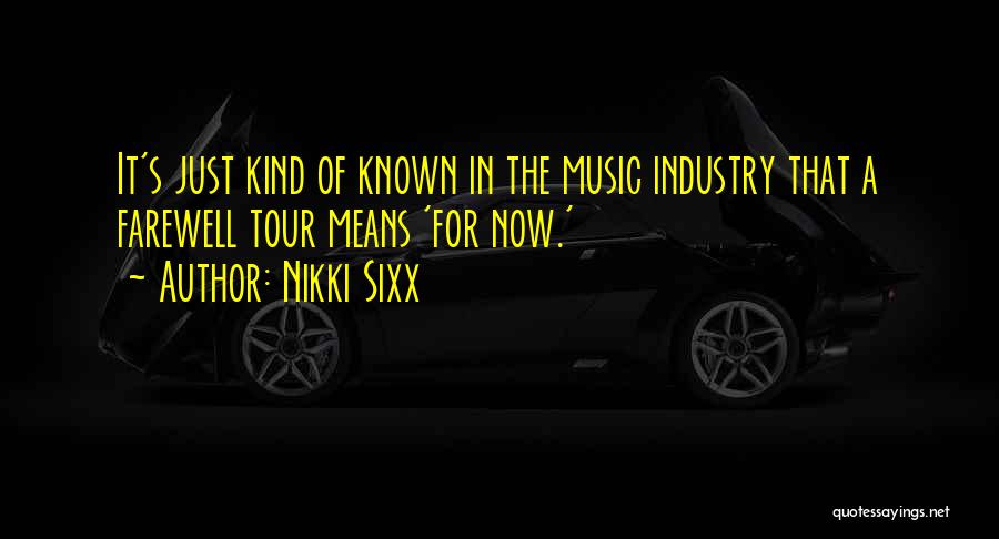 Nikki Sixx Quotes: It's Just Kind Of Known In The Music Industry That A Farewell Tour Means 'for Now.'