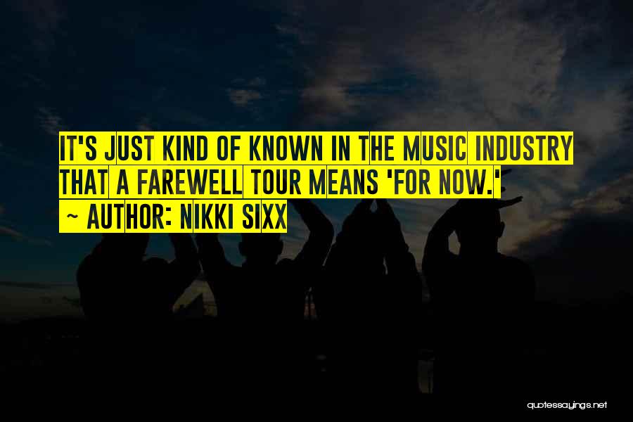 Nikki Sixx Quotes: It's Just Kind Of Known In The Music Industry That A Farewell Tour Means 'for Now.'