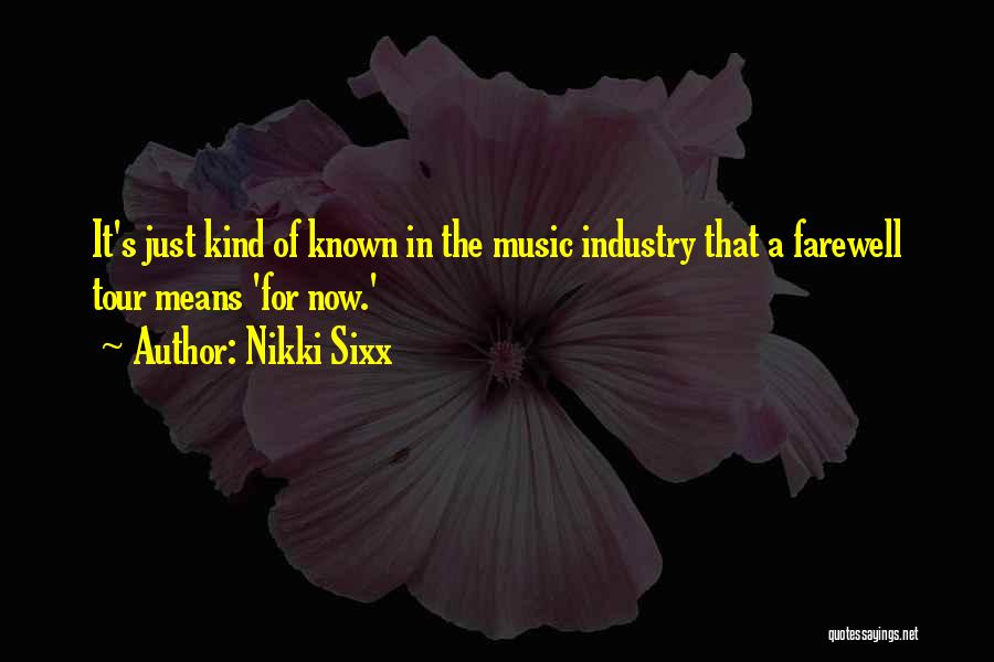 Nikki Sixx Quotes: It's Just Kind Of Known In The Music Industry That A Farewell Tour Means 'for Now.'