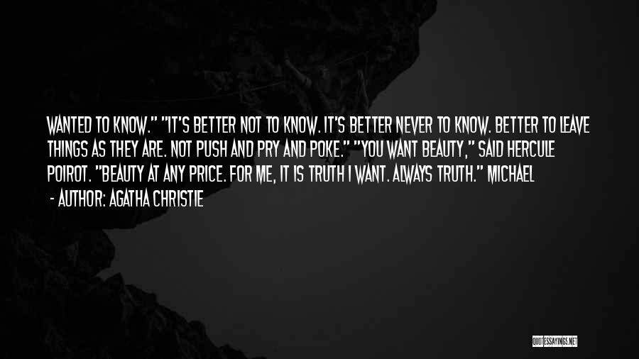 Agatha Christie Quotes: Wanted To Know. It's Better Not To Know. It's Better Never To Know. Better To Leave Things As They Are.