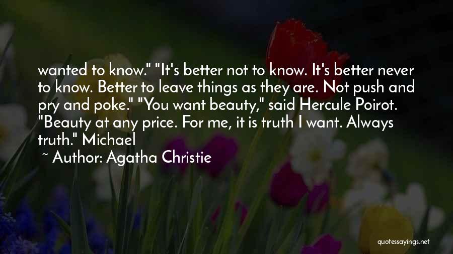 Agatha Christie Quotes: Wanted To Know. It's Better Not To Know. It's Better Never To Know. Better To Leave Things As They Are.