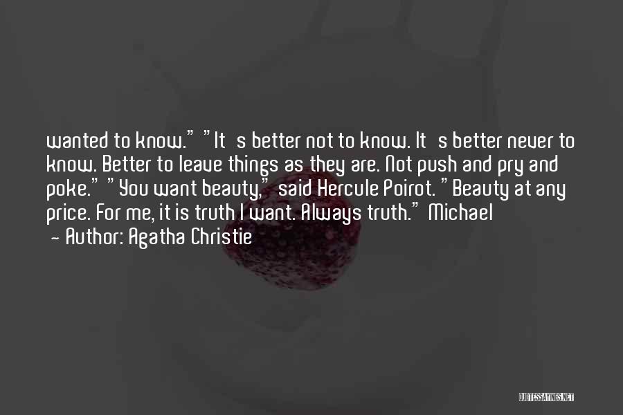 Agatha Christie Quotes: Wanted To Know. It's Better Not To Know. It's Better Never To Know. Better To Leave Things As They Are.