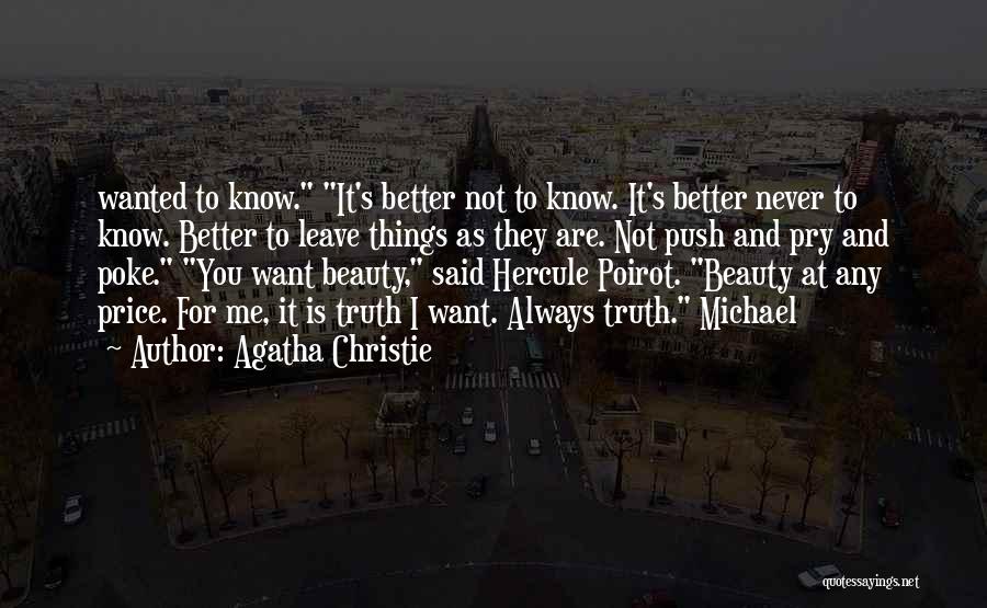 Agatha Christie Quotes: Wanted To Know. It's Better Not To Know. It's Better Never To Know. Better To Leave Things As They Are.