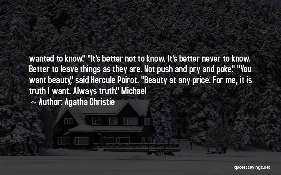 Agatha Christie Quotes: Wanted To Know. It's Better Not To Know. It's Better Never To Know. Better To Leave Things As They Are.