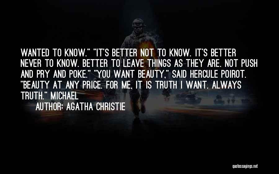 Agatha Christie Quotes: Wanted To Know. It's Better Not To Know. It's Better Never To Know. Better To Leave Things As They Are.