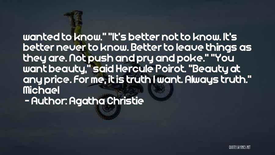 Agatha Christie Quotes: Wanted To Know. It's Better Not To Know. It's Better Never To Know. Better To Leave Things As They Are.