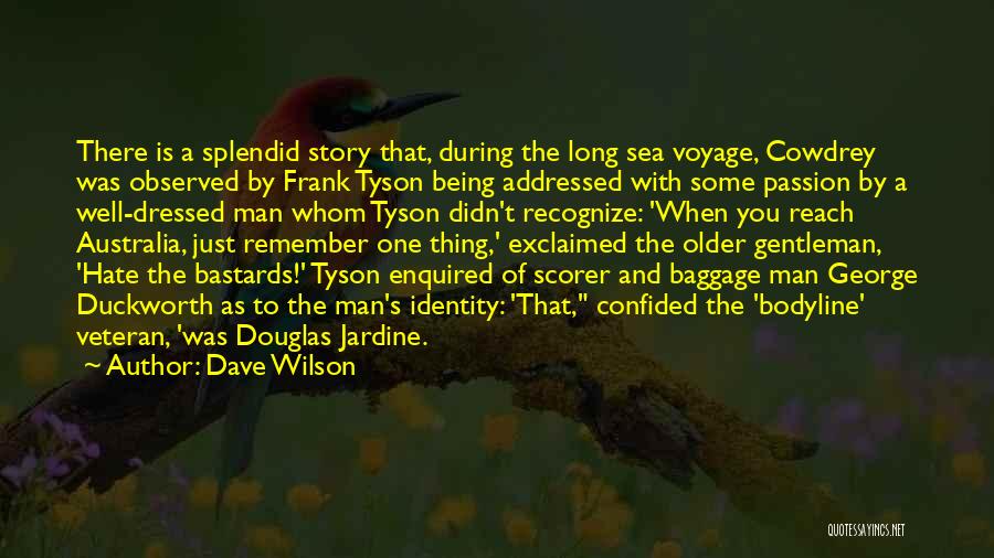 Dave Wilson Quotes: There Is A Splendid Story That, During The Long Sea Voyage, Cowdrey Was Observed By Frank Tyson Being Addressed With