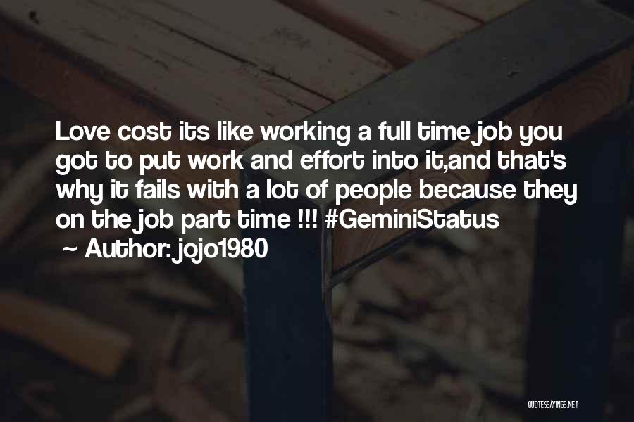 Jojo1980 Quotes: Love Cost Its Like Working A Full Time Job You Got To Put Work And Effort Into It,and That's Why