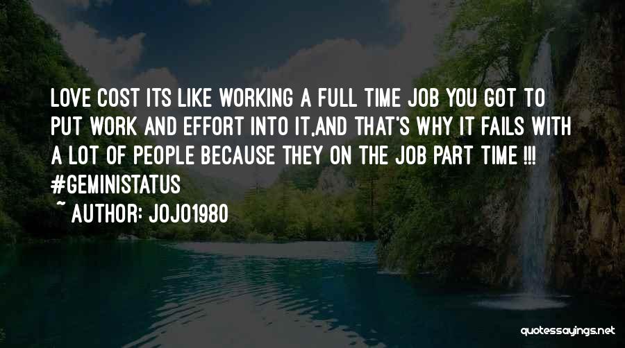 Jojo1980 Quotes: Love Cost Its Like Working A Full Time Job You Got To Put Work And Effort Into It,and That's Why