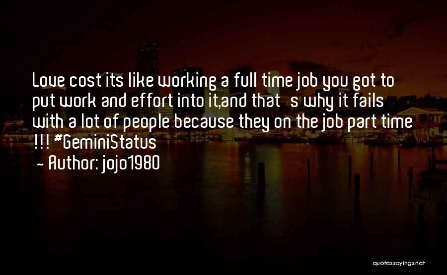 Jojo1980 Quotes: Love Cost Its Like Working A Full Time Job You Got To Put Work And Effort Into It,and That's Why