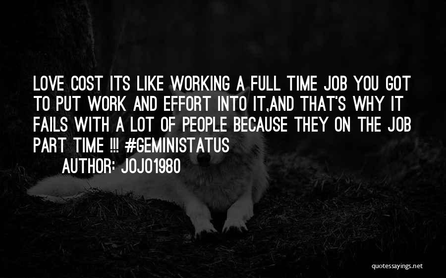 Jojo1980 Quotes: Love Cost Its Like Working A Full Time Job You Got To Put Work And Effort Into It,and That's Why