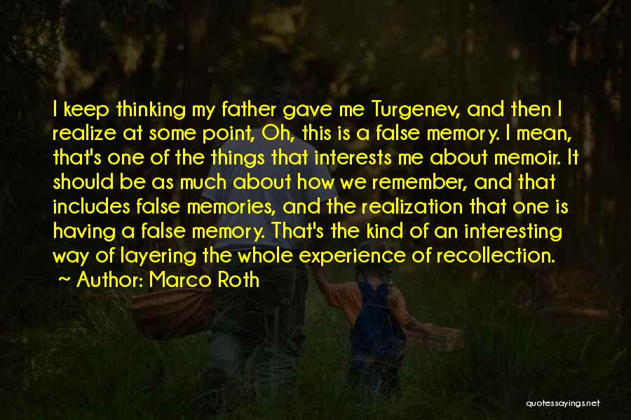 Marco Roth Quotes: I Keep Thinking My Father Gave Me Turgenev, And Then I Realize At Some Point, Oh, This Is A False