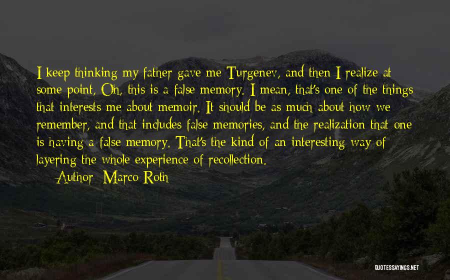 Marco Roth Quotes: I Keep Thinking My Father Gave Me Turgenev, And Then I Realize At Some Point, Oh, This Is A False