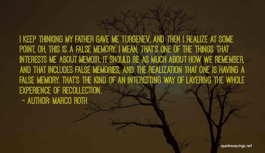 Marco Roth Quotes: I Keep Thinking My Father Gave Me Turgenev, And Then I Realize At Some Point, Oh, This Is A False