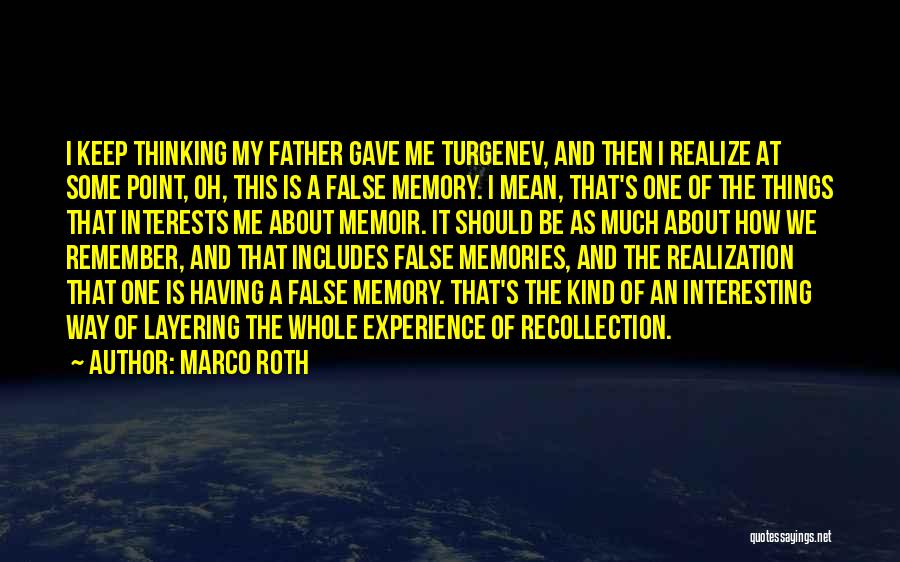 Marco Roth Quotes: I Keep Thinking My Father Gave Me Turgenev, And Then I Realize At Some Point, Oh, This Is A False