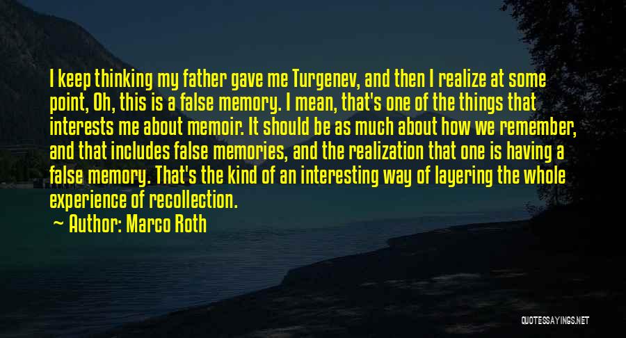 Marco Roth Quotes: I Keep Thinking My Father Gave Me Turgenev, And Then I Realize At Some Point, Oh, This Is A False