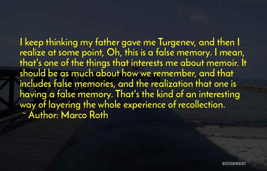 Marco Roth Quotes: I Keep Thinking My Father Gave Me Turgenev, And Then I Realize At Some Point, Oh, This Is A False