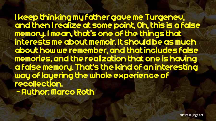 Marco Roth Quotes: I Keep Thinking My Father Gave Me Turgenev, And Then I Realize At Some Point, Oh, This Is A False