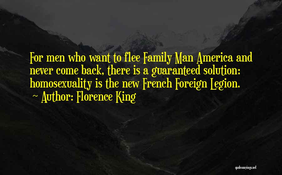 Florence King Quotes: For Men Who Want To Flee Family Man America And Never Come Back, There Is A Guaranteed Solution: Homosexuality Is