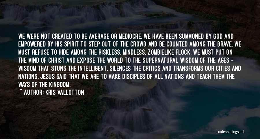 Kris Vallotton Quotes: We Were Not Created To Be Average Or Mediocre. We Have Been Summoned By God And Empowered By His Spirit