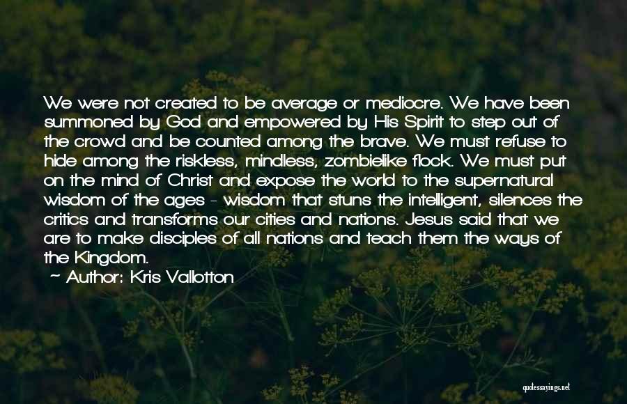 Kris Vallotton Quotes: We Were Not Created To Be Average Or Mediocre. We Have Been Summoned By God And Empowered By His Spirit