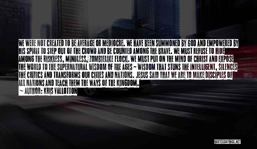 Kris Vallotton Quotes: We Were Not Created To Be Average Or Mediocre. We Have Been Summoned By God And Empowered By His Spirit