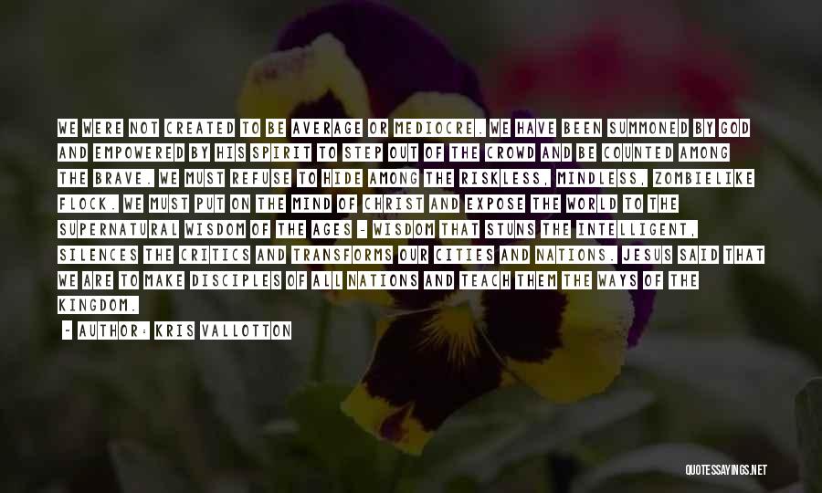 Kris Vallotton Quotes: We Were Not Created To Be Average Or Mediocre. We Have Been Summoned By God And Empowered By His Spirit