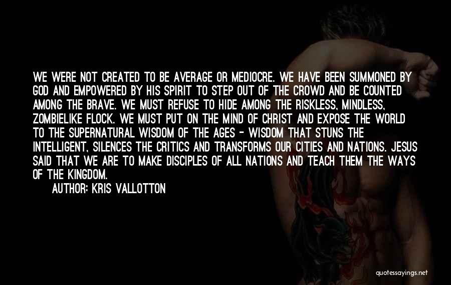 Kris Vallotton Quotes: We Were Not Created To Be Average Or Mediocre. We Have Been Summoned By God And Empowered By His Spirit