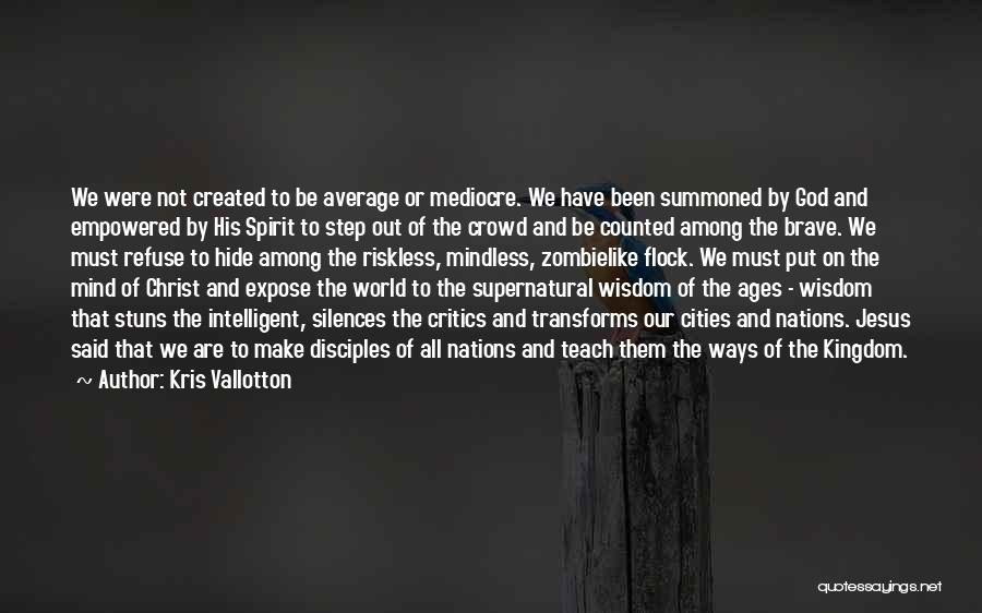 Kris Vallotton Quotes: We Were Not Created To Be Average Or Mediocre. We Have Been Summoned By God And Empowered By His Spirit