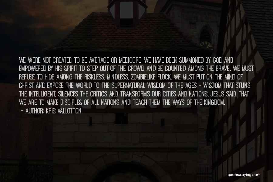 Kris Vallotton Quotes: We Were Not Created To Be Average Or Mediocre. We Have Been Summoned By God And Empowered By His Spirit