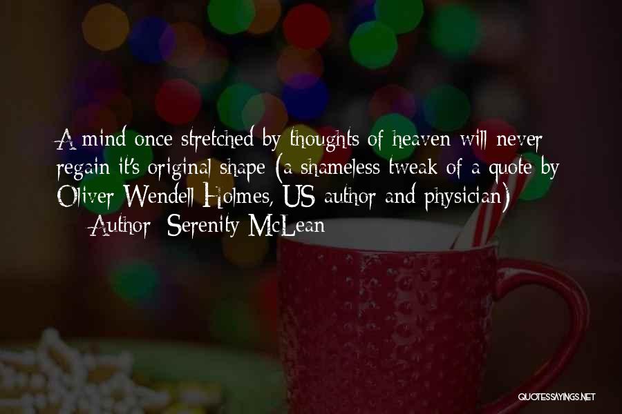 Serenity McLean Quotes: A Mind Once Stretched By Thoughts Of Heaven Will Never Regain It's Original Shape (a Shameless Tweak Of A Quote