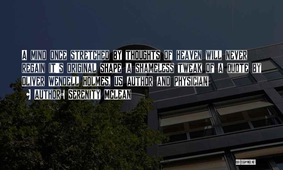 Serenity McLean Quotes: A Mind Once Stretched By Thoughts Of Heaven Will Never Regain It's Original Shape (a Shameless Tweak Of A Quote