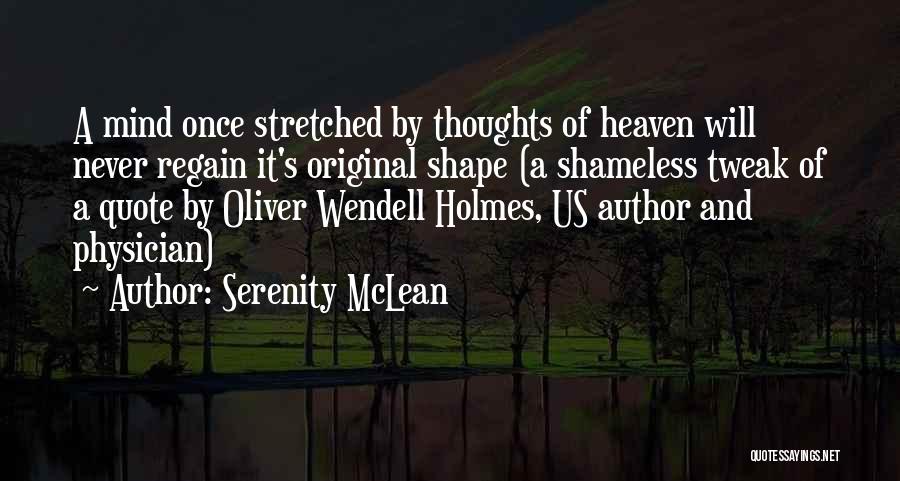 Serenity McLean Quotes: A Mind Once Stretched By Thoughts Of Heaven Will Never Regain It's Original Shape (a Shameless Tweak Of A Quote