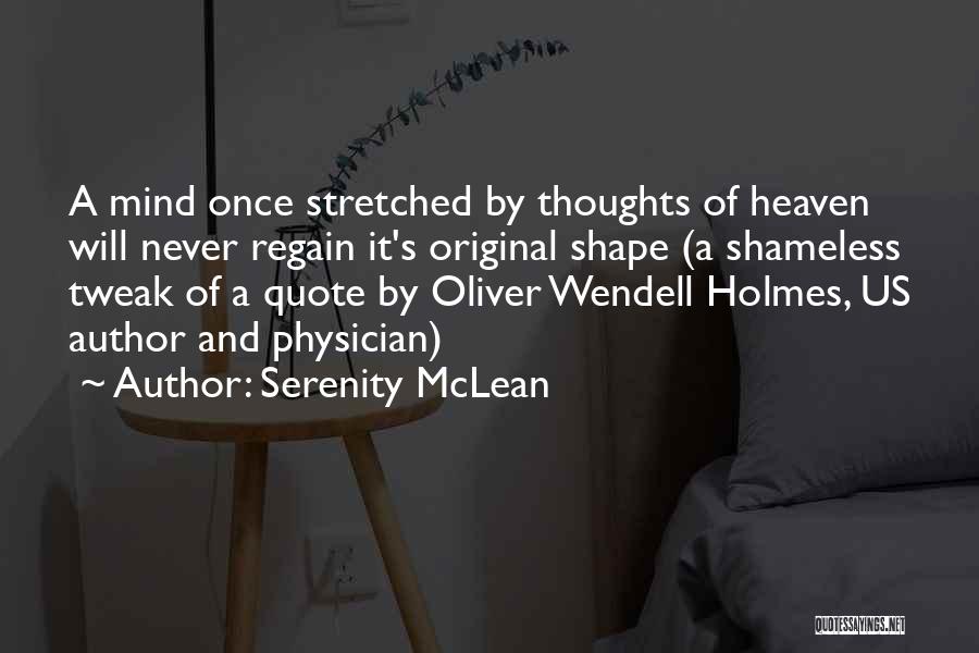 Serenity McLean Quotes: A Mind Once Stretched By Thoughts Of Heaven Will Never Regain It's Original Shape (a Shameless Tweak Of A Quote
