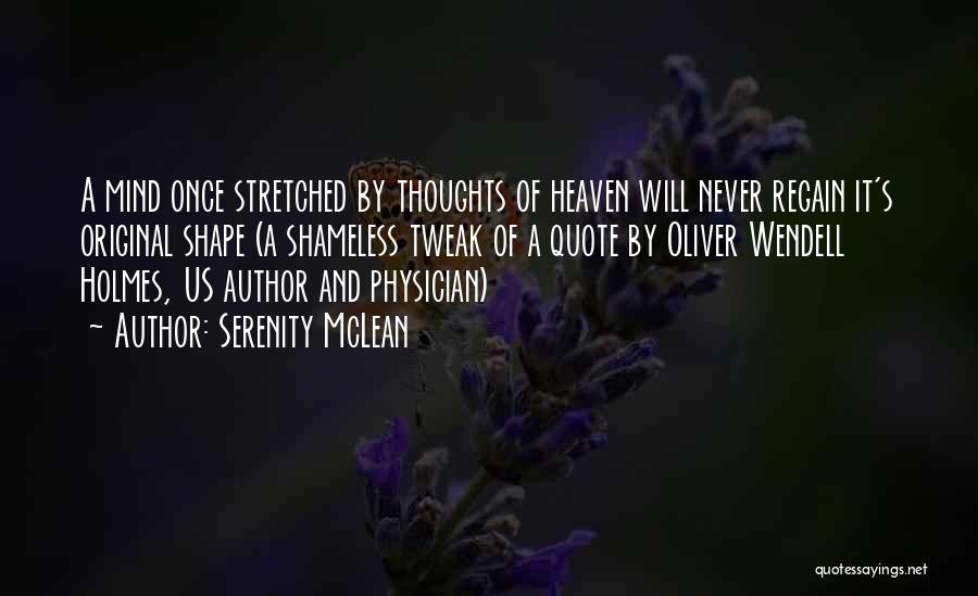 Serenity McLean Quotes: A Mind Once Stretched By Thoughts Of Heaven Will Never Regain It's Original Shape (a Shameless Tweak Of A Quote