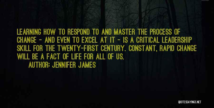 Jennifer James Quotes: Learning How To Respond To And Master The Process Of Change - And Even To Excel At It - Is