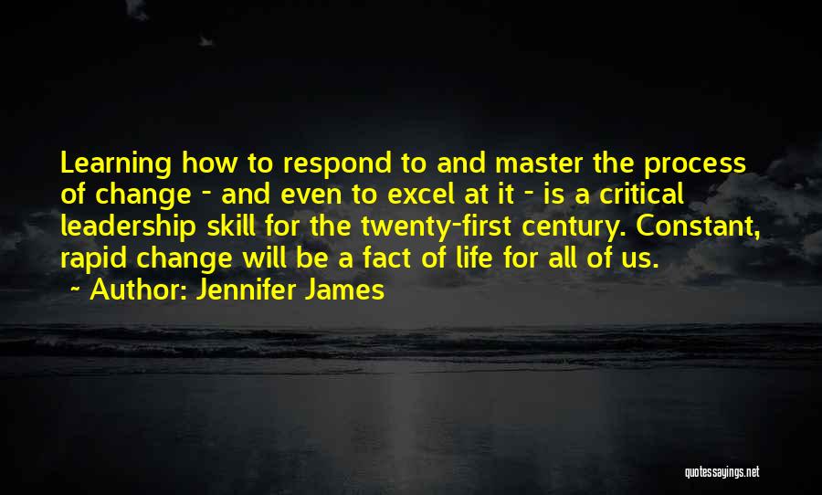 Jennifer James Quotes: Learning How To Respond To And Master The Process Of Change - And Even To Excel At It - Is