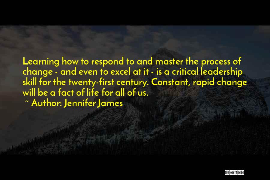 Jennifer James Quotes: Learning How To Respond To And Master The Process Of Change - And Even To Excel At It - Is