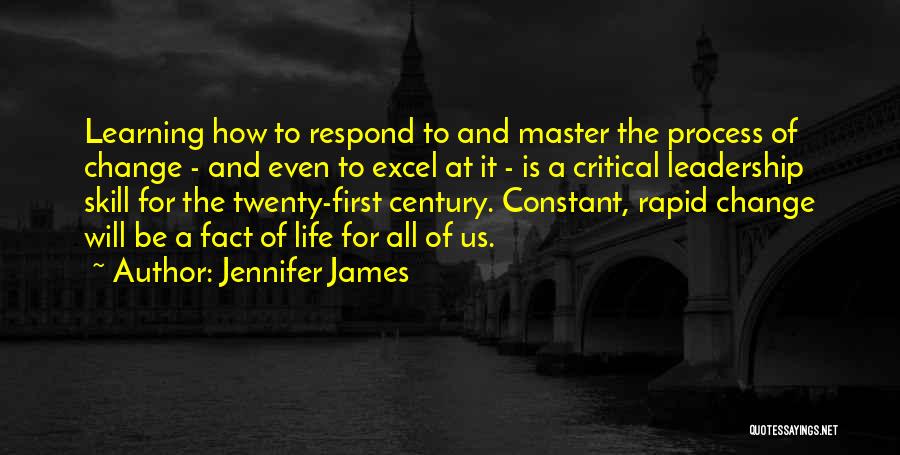 Jennifer James Quotes: Learning How To Respond To And Master The Process Of Change - And Even To Excel At It - Is