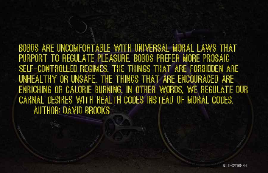 David Brooks Quotes: Bobos Are Uncomfortable With Universal Moral Laws That Purport To Regulate Pleasure. Bobos Prefer More Prosaic Self-controlled Regimes. The Things