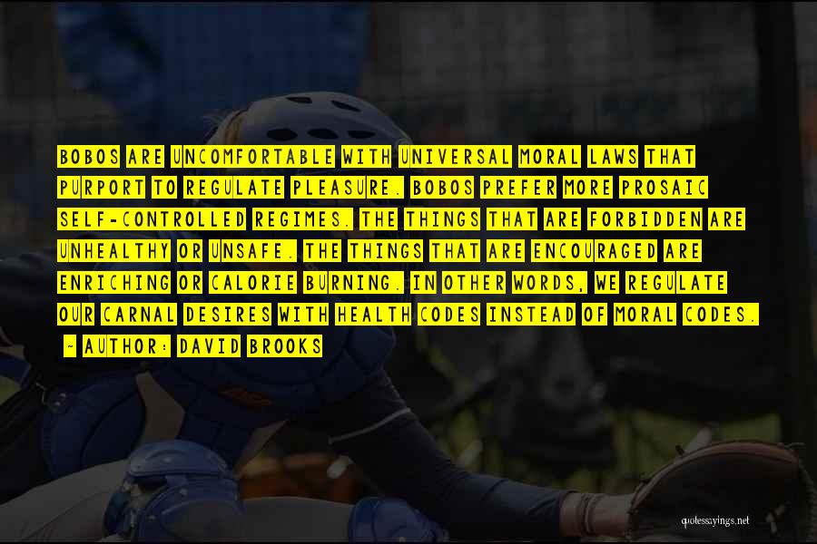 David Brooks Quotes: Bobos Are Uncomfortable With Universal Moral Laws That Purport To Regulate Pleasure. Bobos Prefer More Prosaic Self-controlled Regimes. The Things