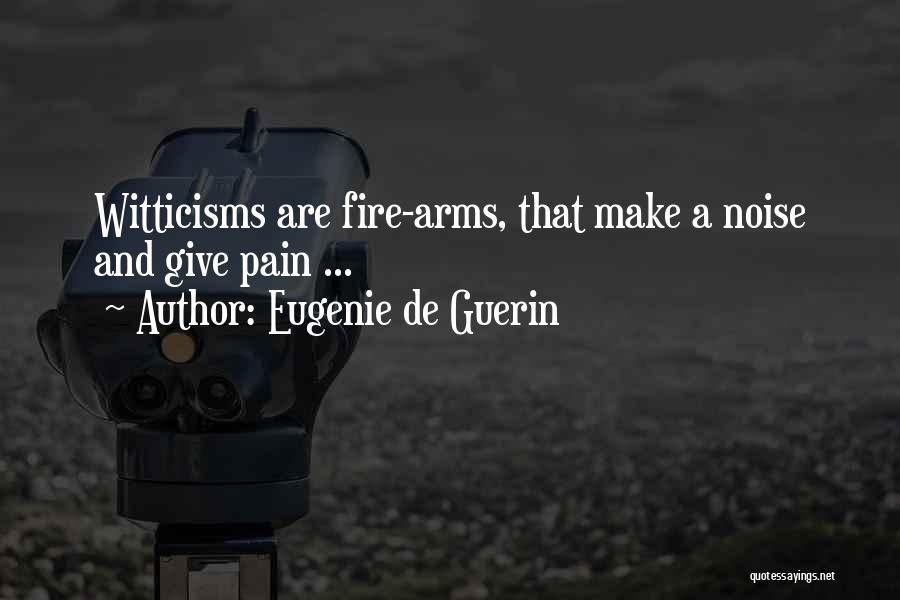 Eugenie De Guerin Quotes: Witticisms Are Fire-arms, That Make A Noise And Give Pain ...