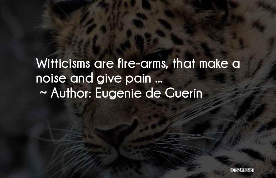 Eugenie De Guerin Quotes: Witticisms Are Fire-arms, That Make A Noise And Give Pain ...