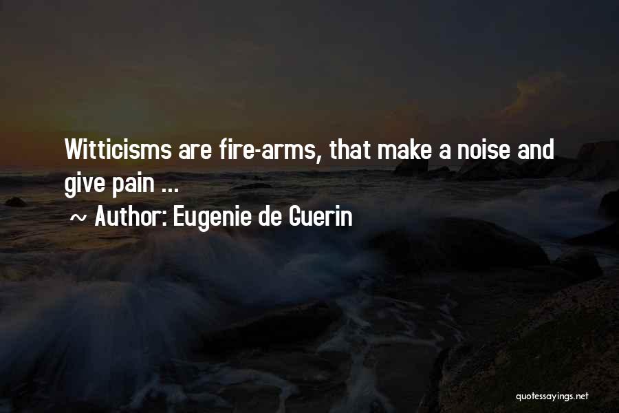 Eugenie De Guerin Quotes: Witticisms Are Fire-arms, That Make A Noise And Give Pain ...