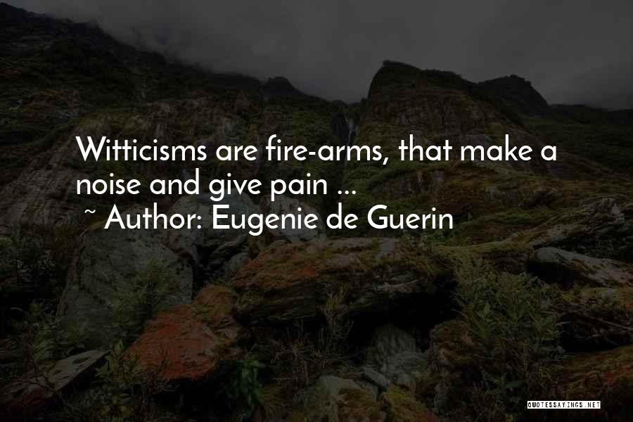 Eugenie De Guerin Quotes: Witticisms Are Fire-arms, That Make A Noise And Give Pain ...